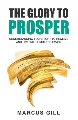 The Glory To Prosper: Understanding Your Right To Receive And Live With Limitless Favor
