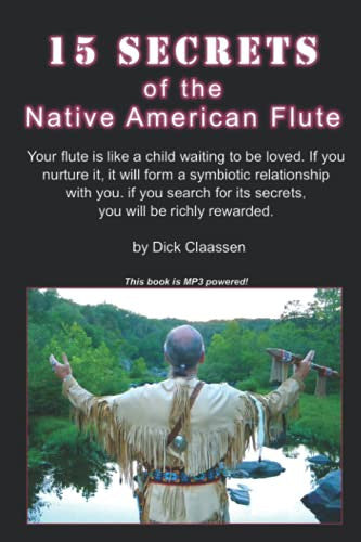 15 SECRETS of the Native American Flute: Your flute is like a child waiting to be loved. If you nurture it, it will form a symbiotic relationship with you.