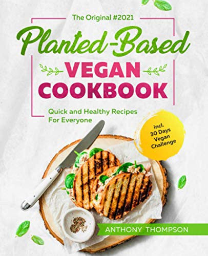 The Original Planted-Based Vegan Cookbook #2021: Quick and Healthy Recipes For Everyone incl. 30 Days Vegan Challenge