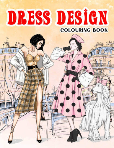 Dress Design Colouring Book: Beauty Gorgeous Style Fashion Design Colouring Books For Adults (Adult Coloring Books)