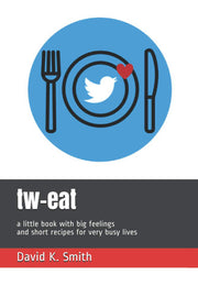 tw-eat: a little book with big feelings and short recipes for very busy lives