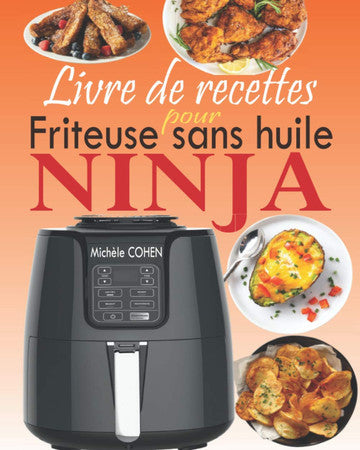 Livre de recettes pour friteuse sans huile Ninja: Le compagnon idéal de votre friteuse à air Ninja avec des recettes plus rapides, plus saines et plus croustillantes