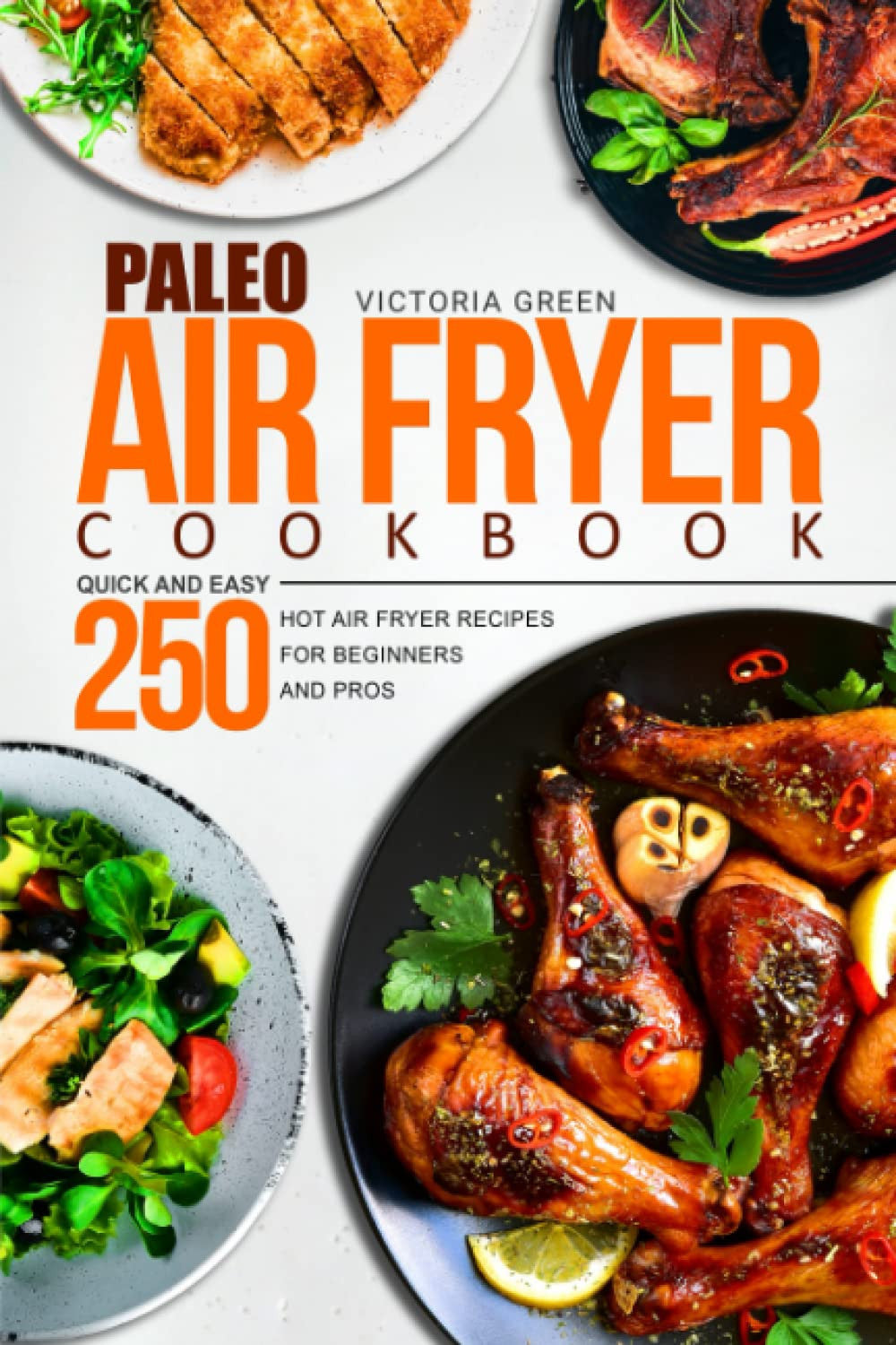 Paleo Air Fryer Cookbook - Quick and Easy 250 Hot Air Fryer Recipes for Beginners and Pros