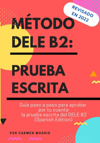 MÉTODO DELE B2: PRUEBA ESCRITA: Guía paso a paso para aprobar por tu cuenta la prueba escrita del DELE B2 (Spanish Edition)