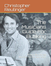 The Musicians Guide For Busking: How to Be a Street Musician for Fun and Profit