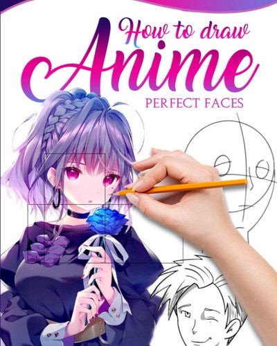 HOW TO DRAW ANIME PERFECT FACES: Master guide to make kawaii faces like an expert
