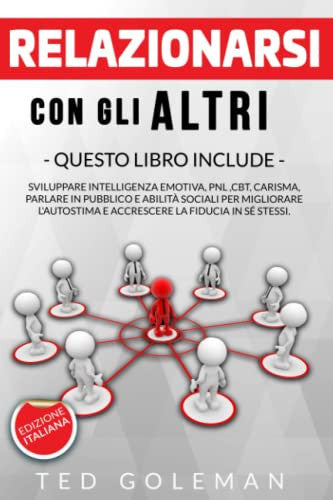 Relazionarsi con gli altri: 6 libri in 1 - Sviluppare Intelligenza emotiva, PNL ,CBT, Carisma, Parlare in pubblico e Abilità sociali per migliorare l'autostima e accrescere la fiducia in sé stessi.