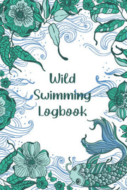 Wild Swimming Logbook: Wild Swim Journal For Cold Water Swimmers