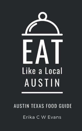 Eat Like a Local- Austin: Austin Texas Food Guide: 2 (Eat Like a Local- Texas Cities)