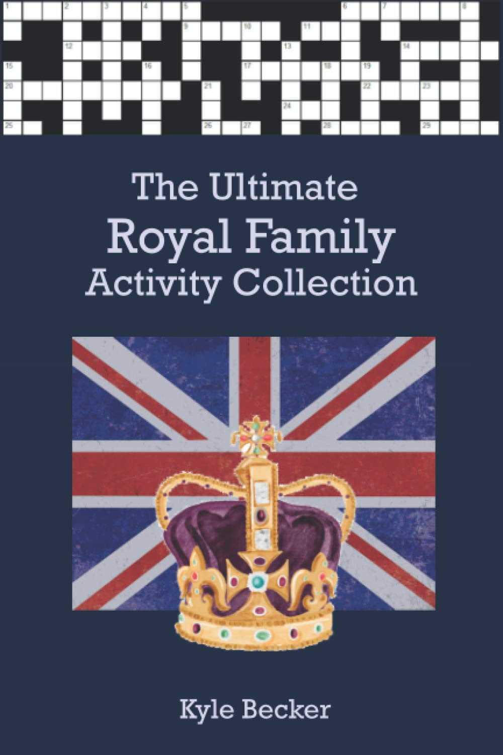 The Ultimate Royal Family Activity Collection: The complete crossword and wordsearch puzzle book on the British Royal Family for adults and clever ... Ultimate Royal Family Puzzle Book Collection)