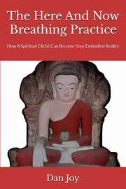 The Here And Now Breathing Practice: How A Spiritual Cliché Can Become Your Embodied Reality