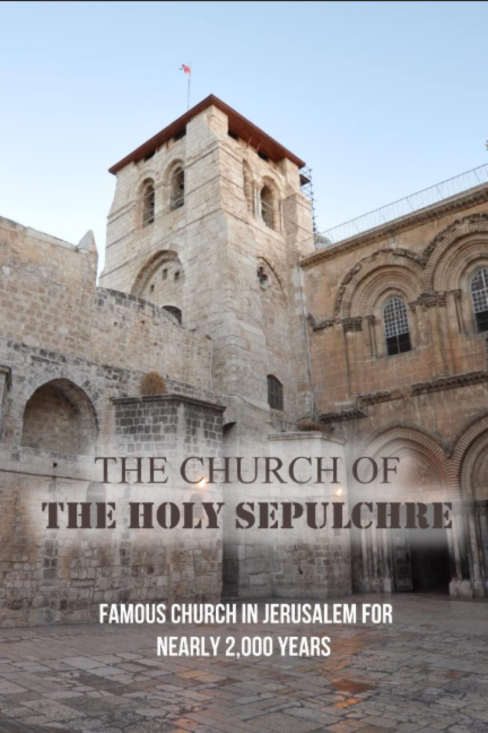 The Church Of The Holy Sepulchre: Famous Church In Jerusalem For Nearly 2,000 Years