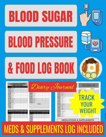 Blood Sugar, Blood Pressure & Food Log Book Diary Journal: Track Your Diabetes Glucose Levels Before and After Meals, Blood Pressure and Food Logbook ... or Chart, Record All Your Diabetic Records.