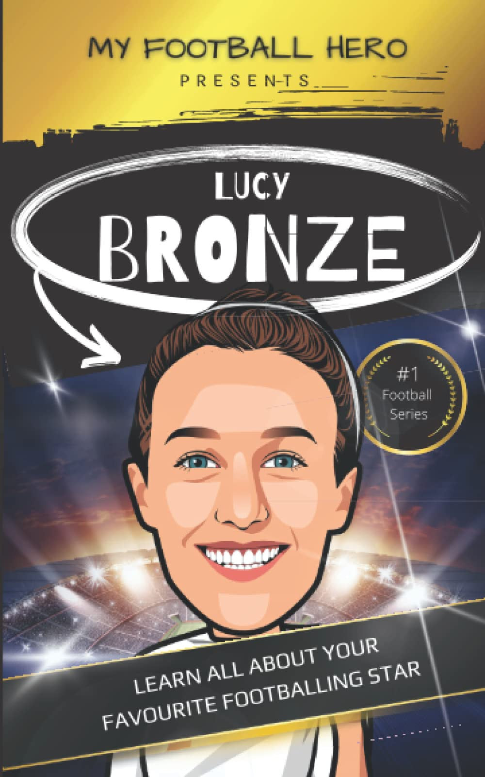 My Football Hero: Lucy Bronze: Learn all about your footballing hero: Biography for kids aged 8-12 years old (My Football Hero - Football Biographies for Kids)