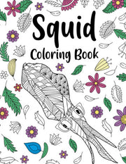 Squid Coloring Book: A Cute Adult Coloring Books for Squid Lovers, Squid Patterns Zentangle for Stress Relief and Relaxation
