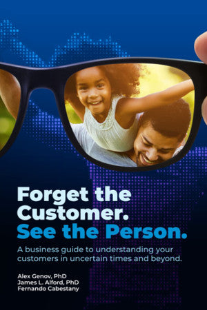 Forget the Customer, See the Person: A business guide to deeper customer empathy in uncertain times and beyond