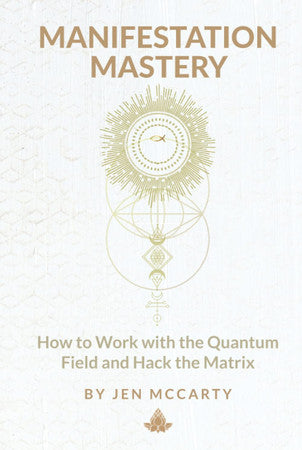 Manifestation Mastery: How to Work with the Quantum Field and Hack the Matrix