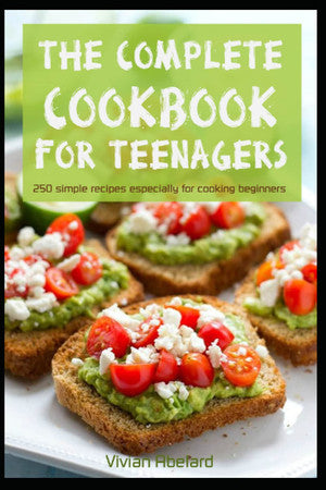 The Complete Cookbook For Teenagers: 250 simple recipes especially for cooking beginners