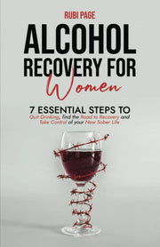 Alcohol Recovery For Women: 7 Essential Steps To Quit Drinking, Find The Road To Recovery, And Take Control of Your New Sober Life