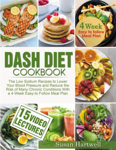 DASH DIET COOKBOOK: THE LOW SODIUM RECIPES TO LOWER YOUR BLOOD PRESSURE AND REDUCE THE RISK OF MANY CHRONIC CONDITIONS WITH 4-WEEK EASY-TO FOLLOW MEAL PLAN