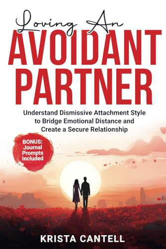 Loving an Avoidant Partner: Understand Dismissive Attachment Style to Bridge Emotional Distance and Create a Secure Relationship
