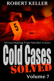 Cold Cases: Solved Volume 7: 18 Fascinating True Crime Cases