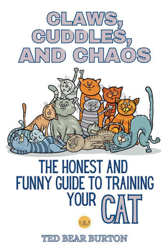 Claws, Cuddles, and Chaos: The Honest and Funny Guide to Training Your Cat