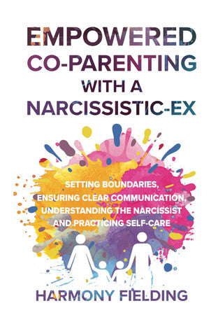 Empowered Co-Parenting With A Narcissistic-Ex: Setting Boundaries, Ensuring Clear Communication, Understanding the Narcissist and Practicing Self-Care (New Perspectives)