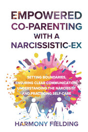 Empowered Co-Parenting With A Narcissistic-Ex: Setting Boundaries, Ensuring Clear Communication, Understanding the Narcissist and Practicing Self-Care (New Perspectives)