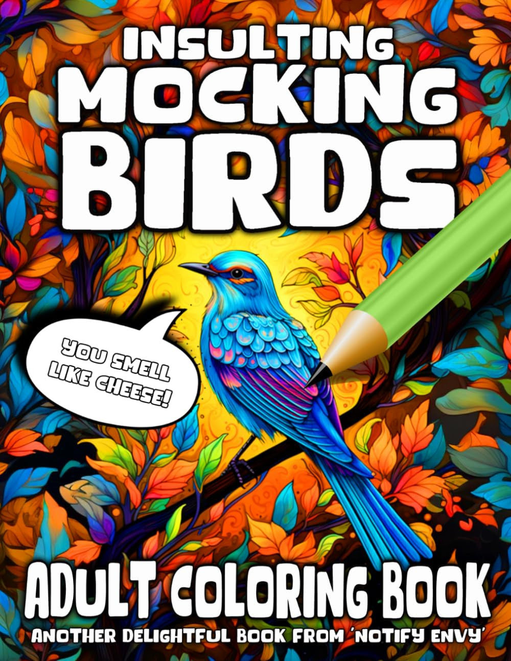 Insulting Mocking Birds Adult Coloring book: Unique Funny Coloring Book with Tons of Offensive Insults, Perfect Weird Gift For Bird Watchers Lovers Everywhere, Suitable For Teens & Adults