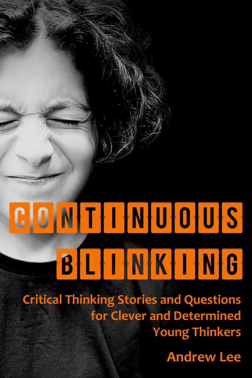 Continuous Blinking: Critical Thinking Stories and Questions for Clever and Determined Young Thinkers