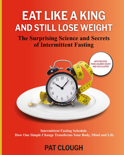 Eat Like a King and Still Lose Weight - Intermittent Fasting Schedule, The Surprising Science and Secrets: Intermittent Fasting Schedule, Calorie ... Fasting for Diabetes, Weight Loss