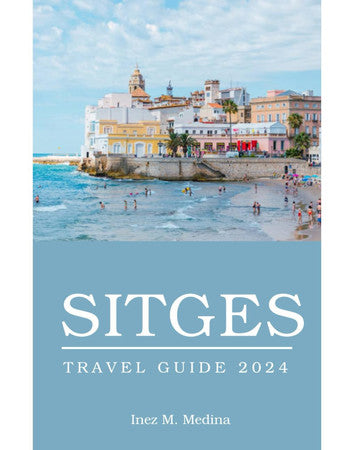 Sitges Travel Guide 2024: Vacation Bliss in Sitges: Unveiling the Best Attractions (Traveler's Tapestry)