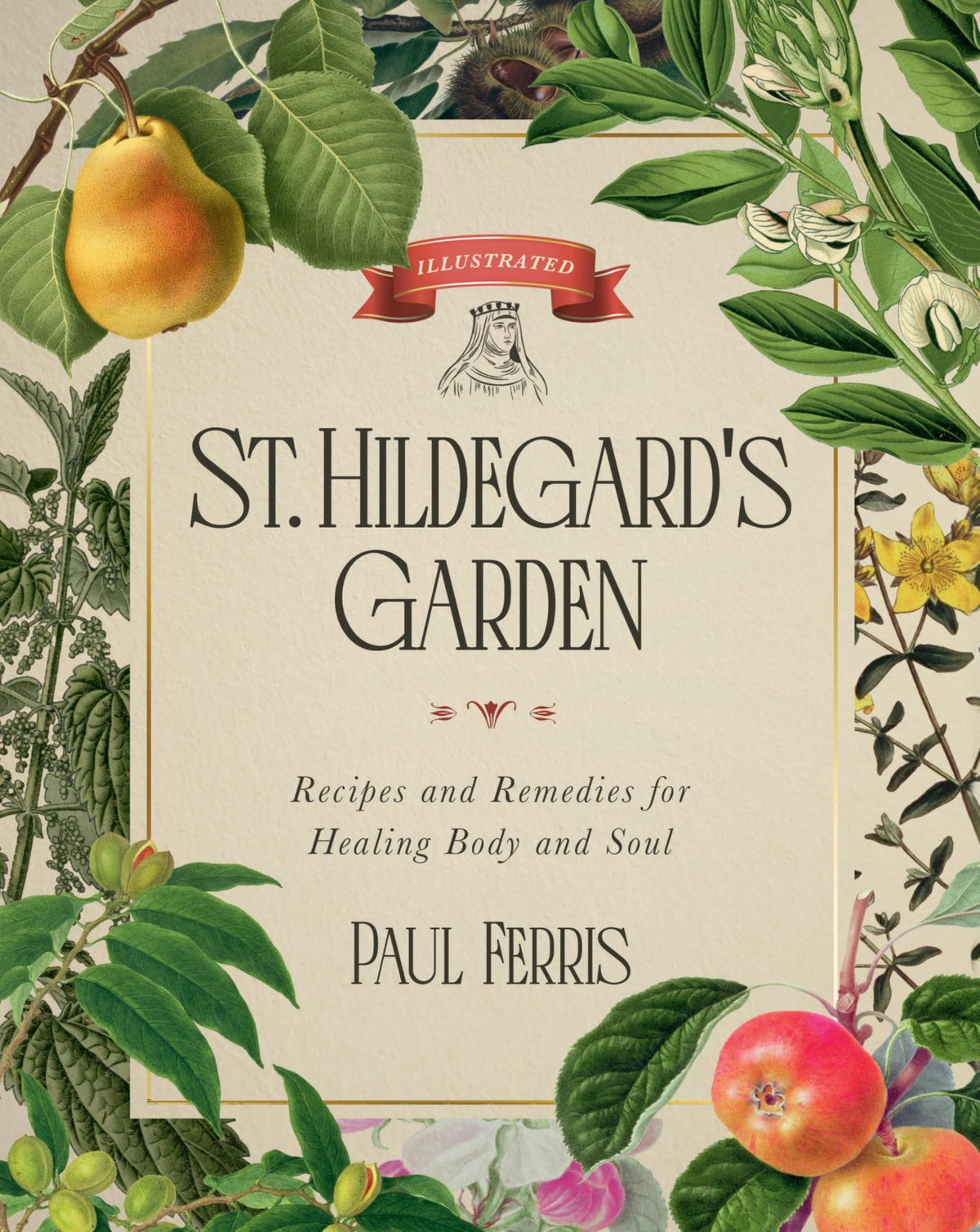 St. Hildegard's Garden: Recipes and Remedies for Healing Body and Soul