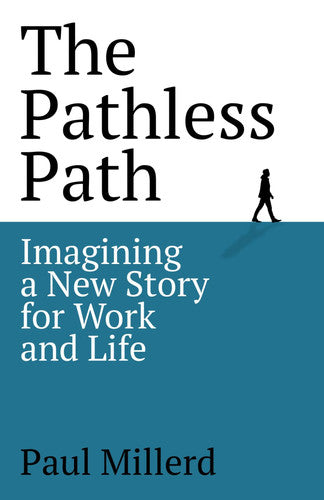 The Pathless Path: Imagining a New Story For Work and Life (The Pathless Path Collection)