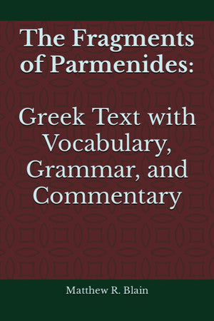 The Fragments of Parmenides: Greek Text with Vocabulary, Grammar, and Commentary