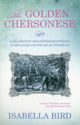 The Golden Chersonese: A 19th-Century Englishwoman's Travels in Singapore and the Malay Peninsula: A Nineteeth-Century Englishwoman's Travels in Singapore and the Malay Peninsula