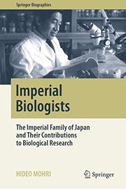 Imperial Biologists: The Imperial Family of Japan and Their Contributions to Biological Research (Springer Biographies)