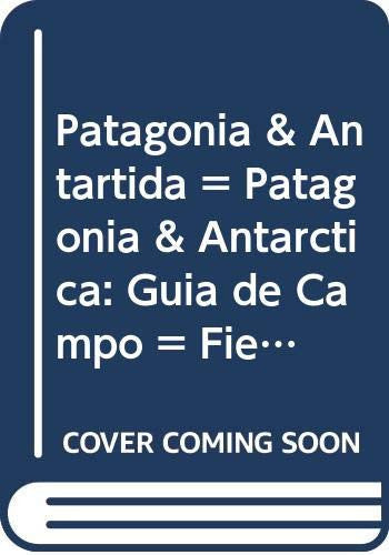 Patagonia & Antartida = Patagonia & Antarctica: Guia de Campo = Field Guide