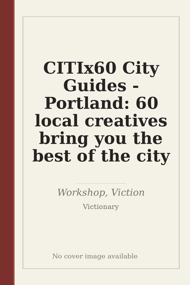 CITIx60 City Guides - Portland: 60 local creatives bring you the best of the city - no cover image available